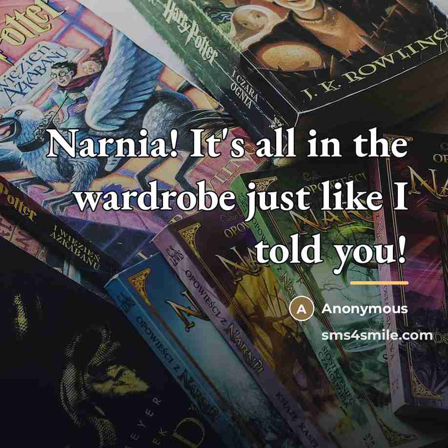 “Narnia! It's all in the wardrobe just like I told…” quote by Anonymous