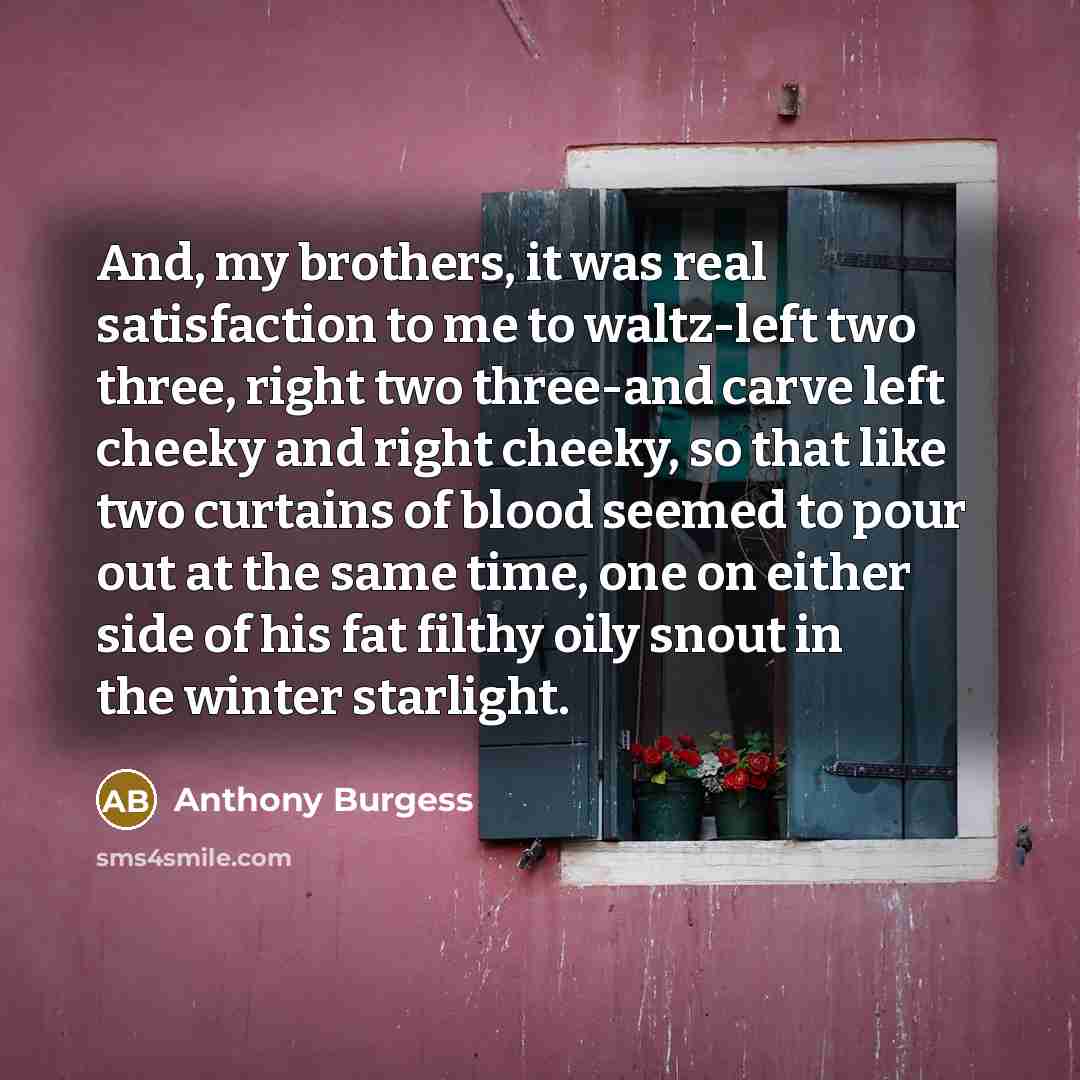 “And, my brothers, it was real satisfaction to me to…” quote by Anthony Burgess