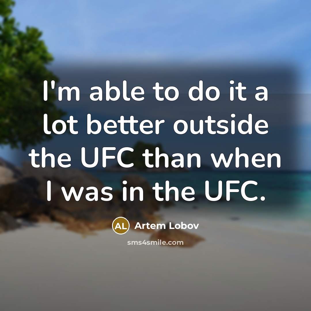 “I'm able to do it a lot better outside the…” quote by Artem Lobov