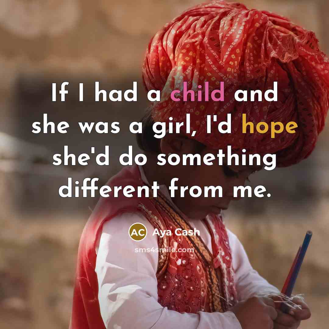 “If I had a child and she was a girl, I'd hope she'd do something different from me.” quote by Aya Cash