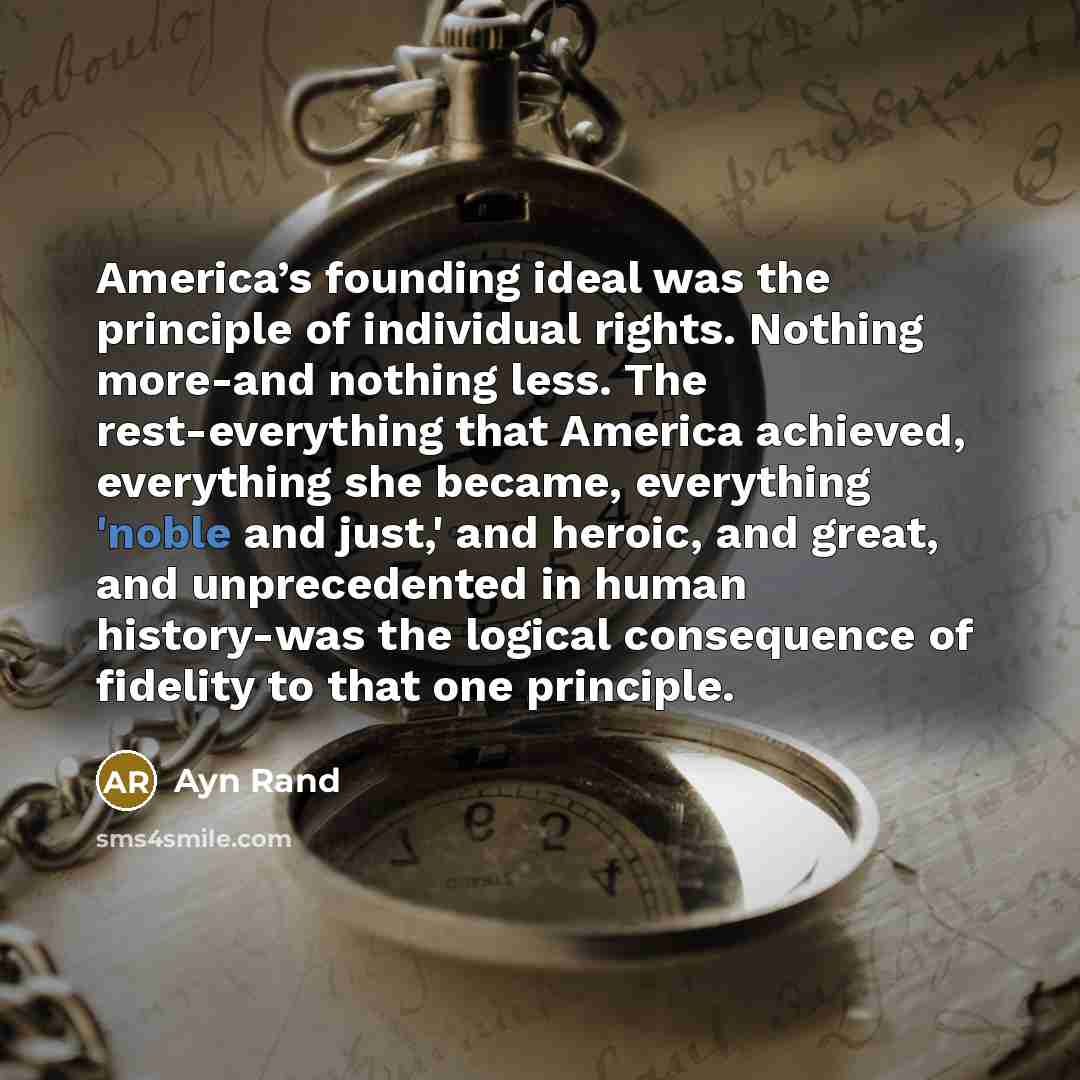“America’s founding ideal was the principle of individual rights. Nothing…” quote by Ayn Rand
