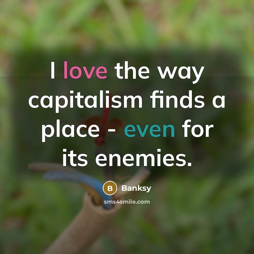 “I love the way capitalism finds a place - even…” quote by Banksy