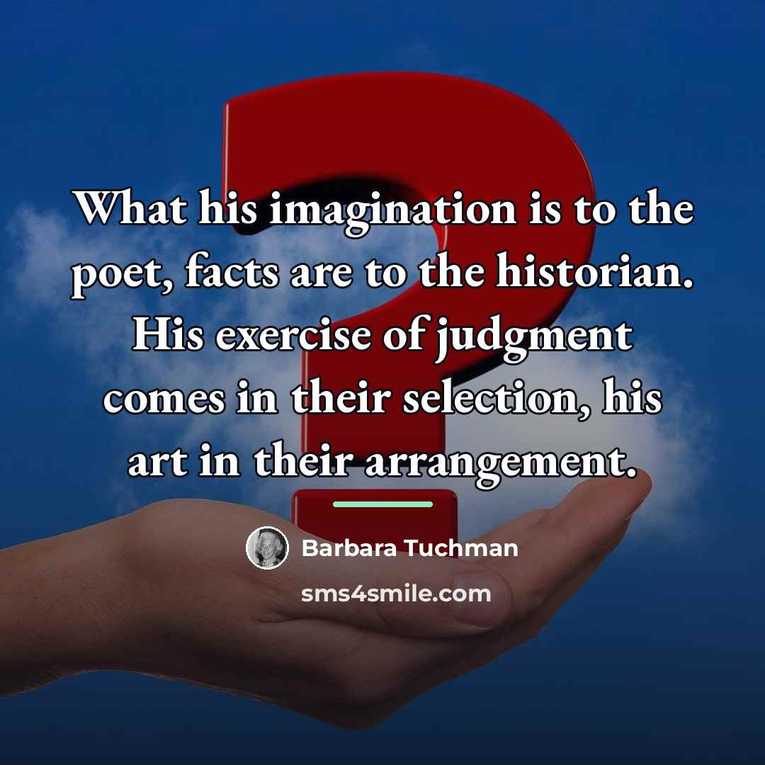 “What his imagination is to the poet, facts are to…” quote by Barbara Tuchman