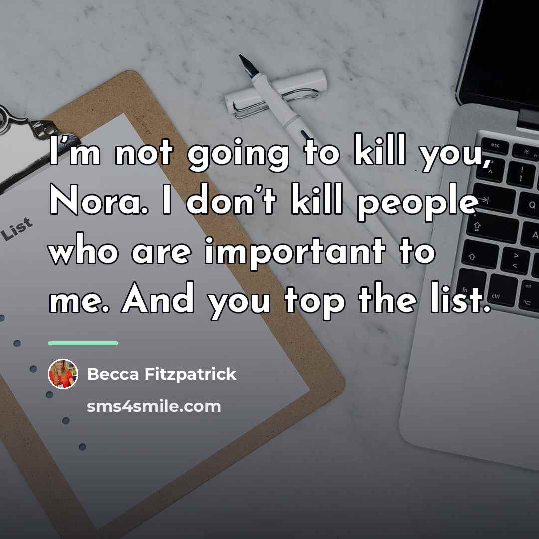 “I’m not going to kill you, Nora. I don’t kill…” quote by Becca Fitzpatrick
