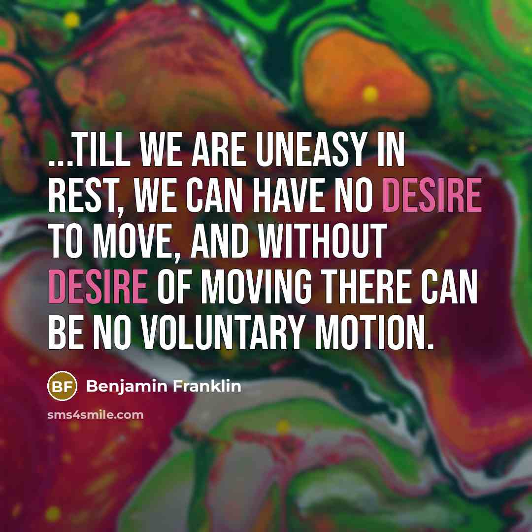 “...till we are uneasy in Rest, we can have no…” quote by Benjamin Franklin