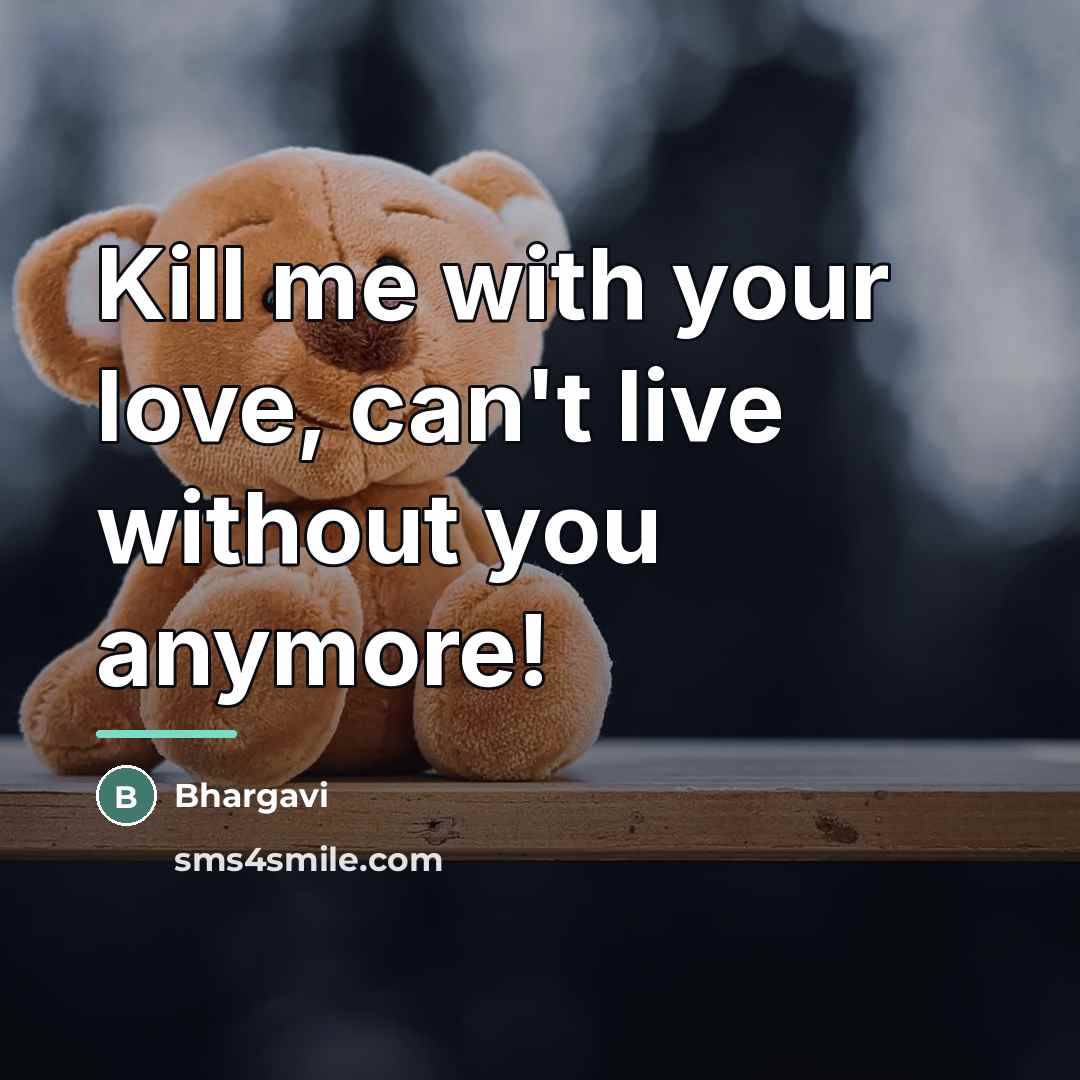 “Kill me with your love, can't live without you anymore!…” quote by Bhargavi
