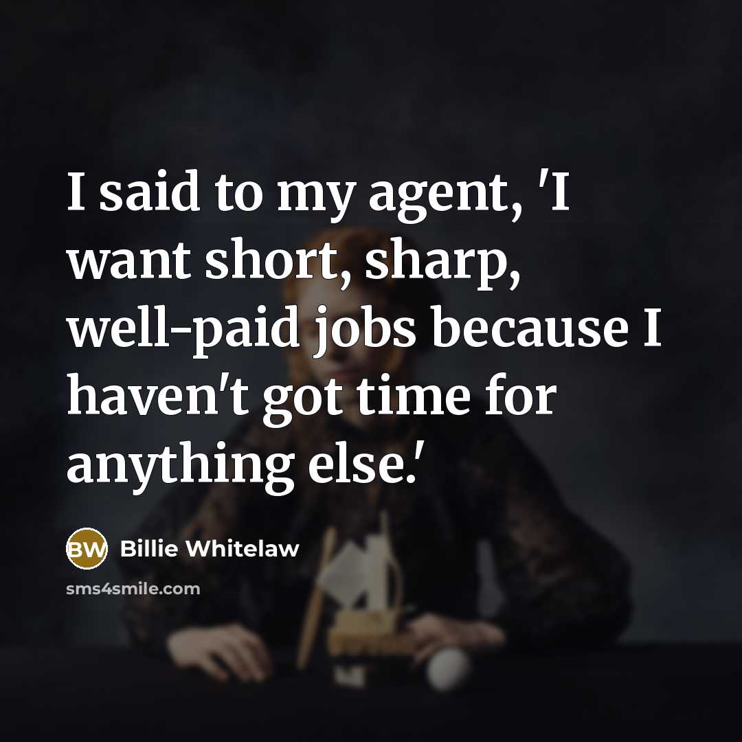 “I said to my agent, 'I want short, sharp, well-paid…” quote by Billie Whitelaw