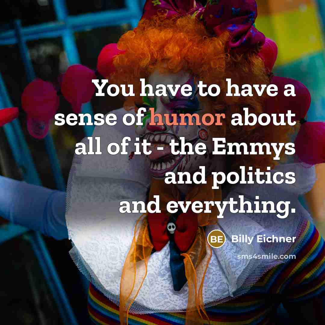 “You have to have a sense of humor about all…” quote by Billy Eichner