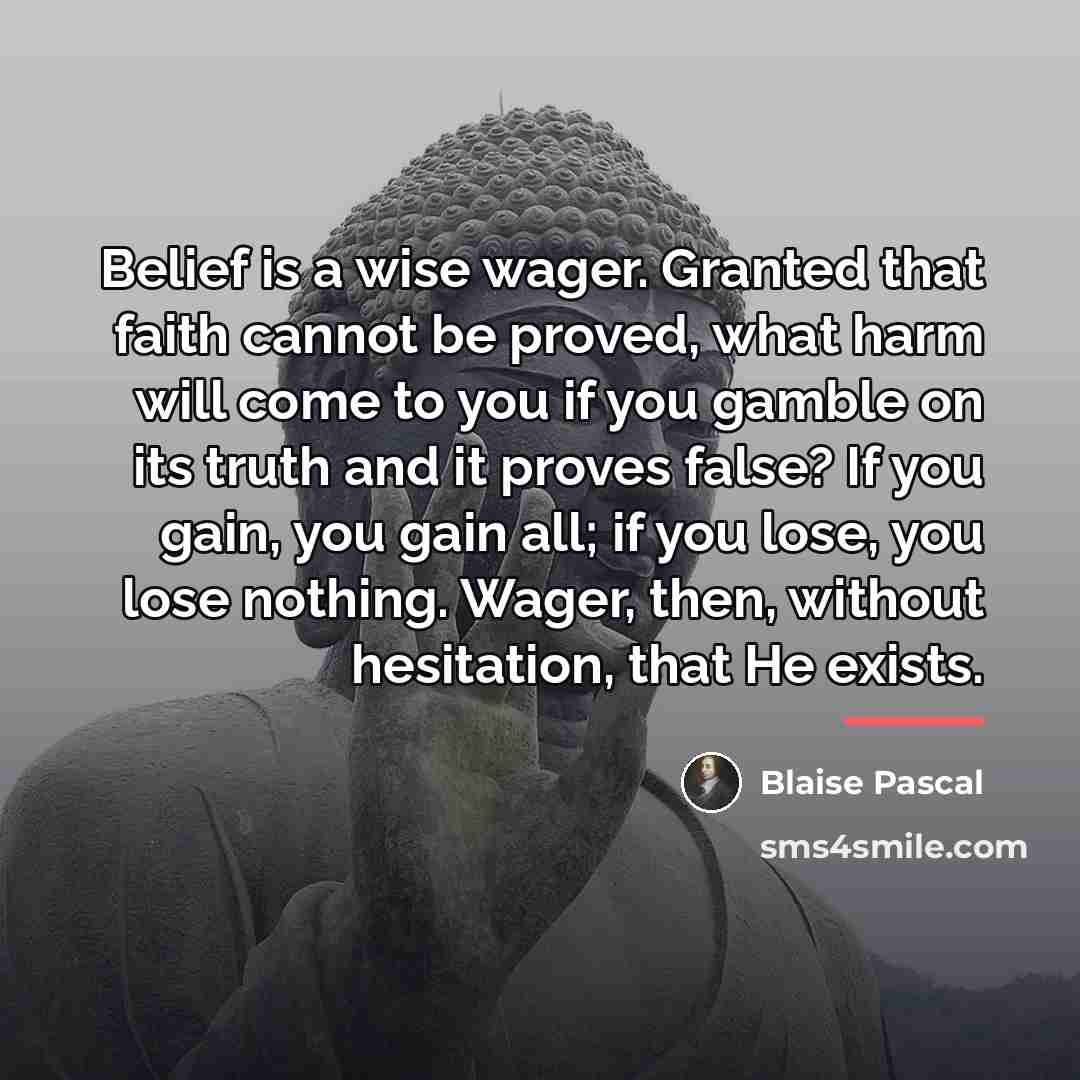 “Belief is a wise wager. Granted that faith cannot be…” quote by Blaise Pascal
