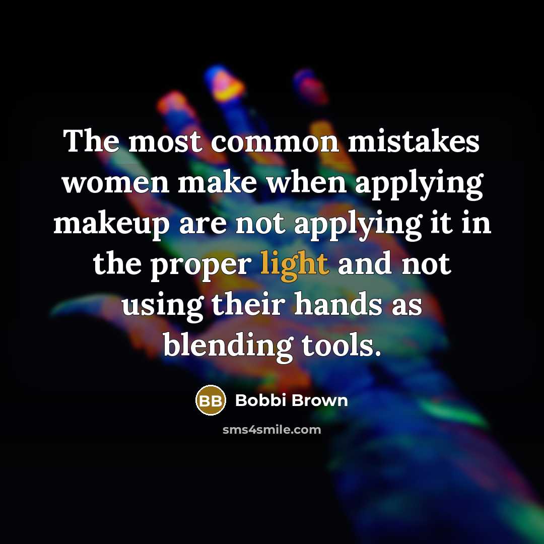 “The most common mistakes women make when applying makeup are…” quote by Bobbi Brown