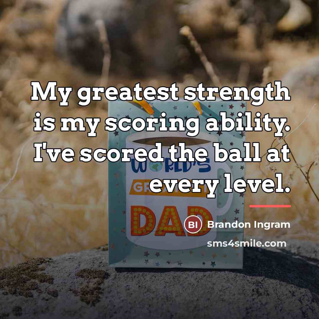 “My greatest strength is my scoring ability. I've scored the…” quote by Brandon Ingram