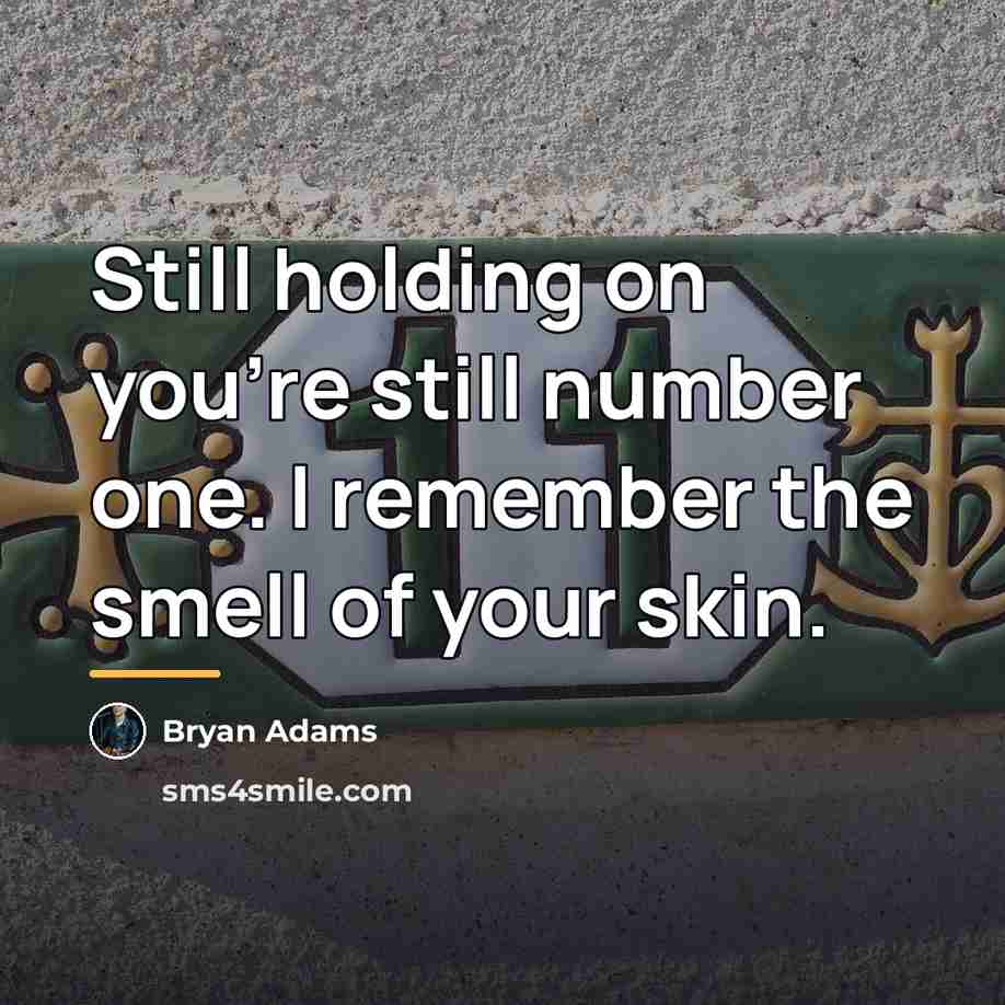 “Still holding on you're still number one. I remember the…” quote by Bryan Adams