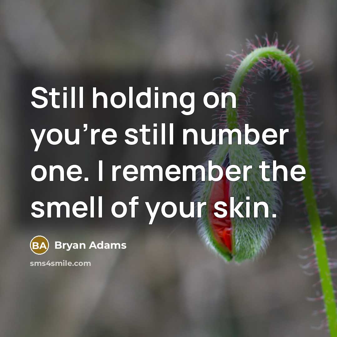 “Still holding on you're still number one. I remember the smell of your skin.” quote by Bryan Adams