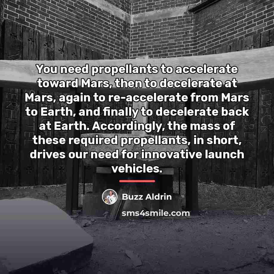 “You need propellants to accelerate toward Mars, then to decelerate…” quote by Buzz Aldrin