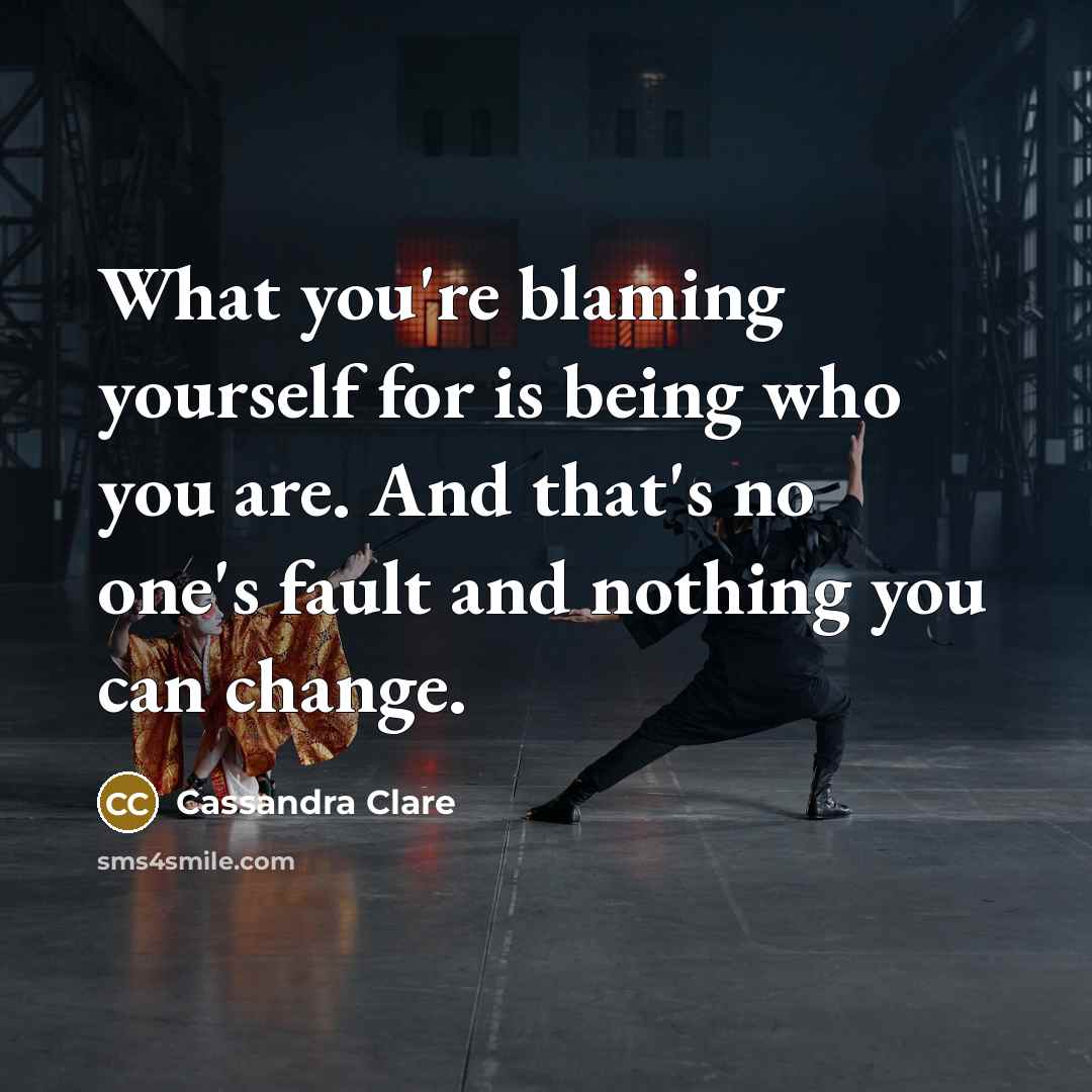 “What you're blaming yourself for is being who you are.…” quote by Cassandra Clare