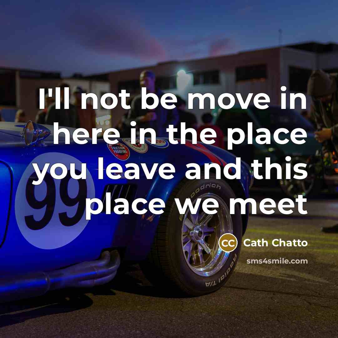 “I'll not be move in here in the place you…” quote by Cath Chatto