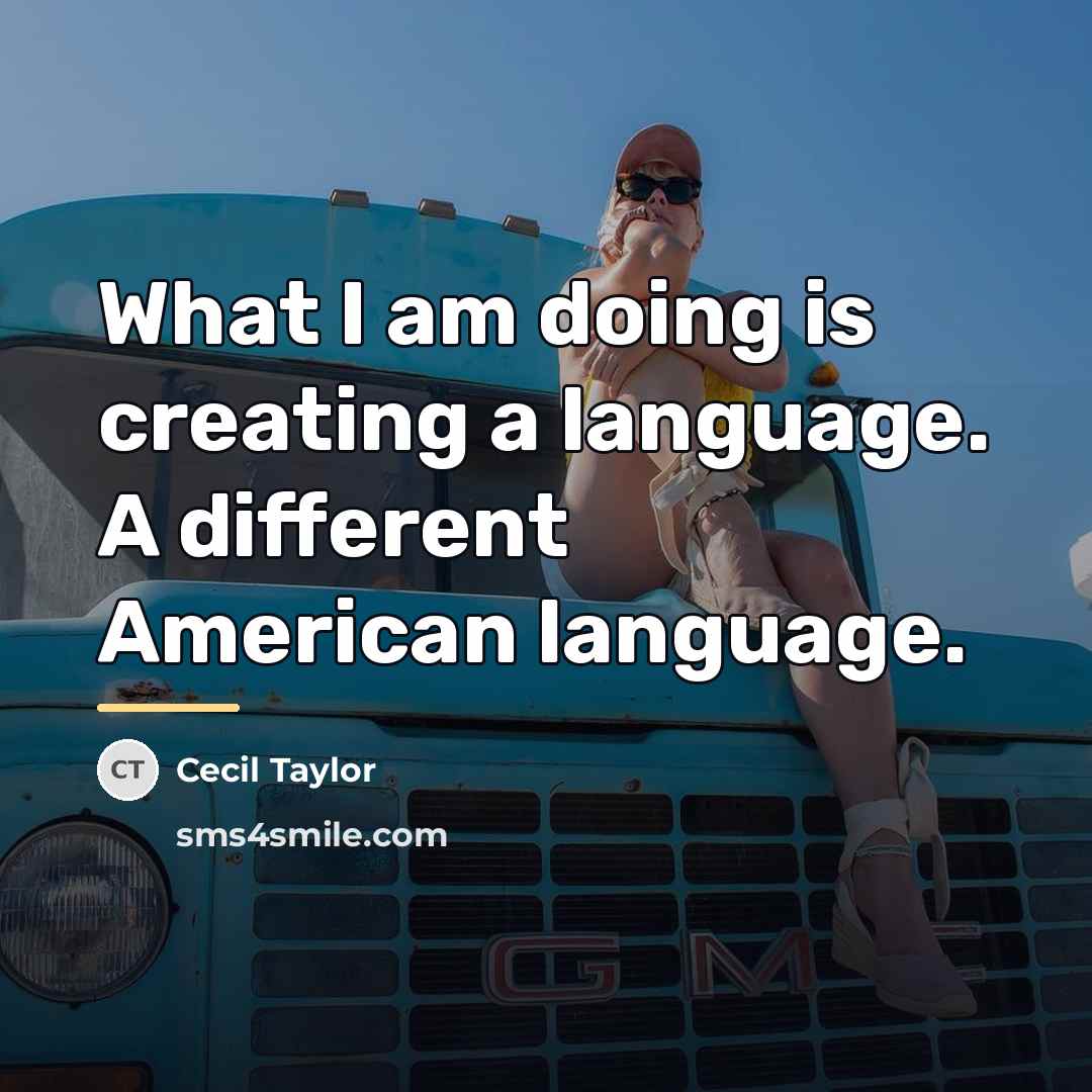“What I am doing is creating a language. A different…” quote by Cecil Taylor