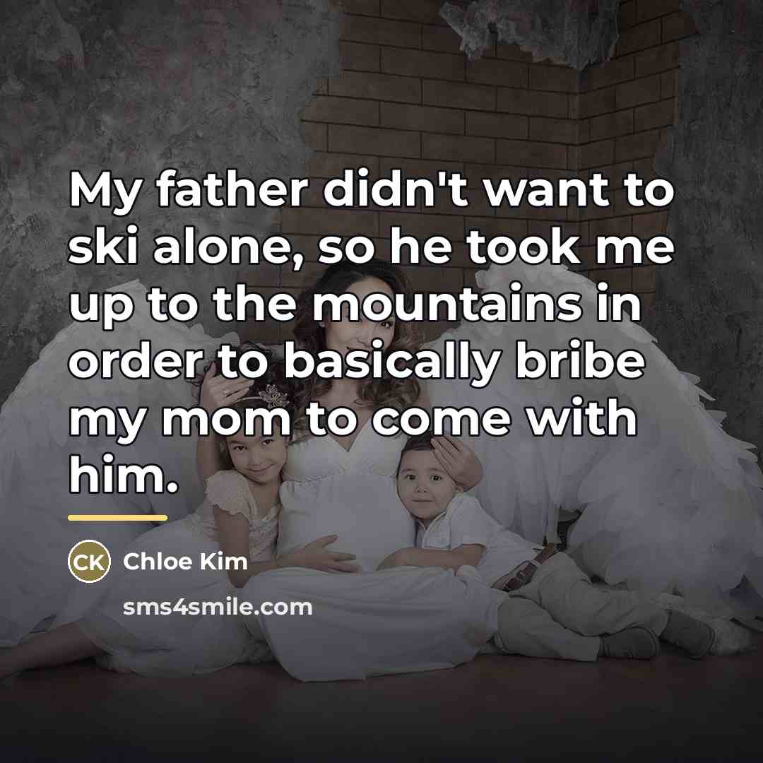 “My father didn't want to ski alone, so he took…” quote by Chloe Kim