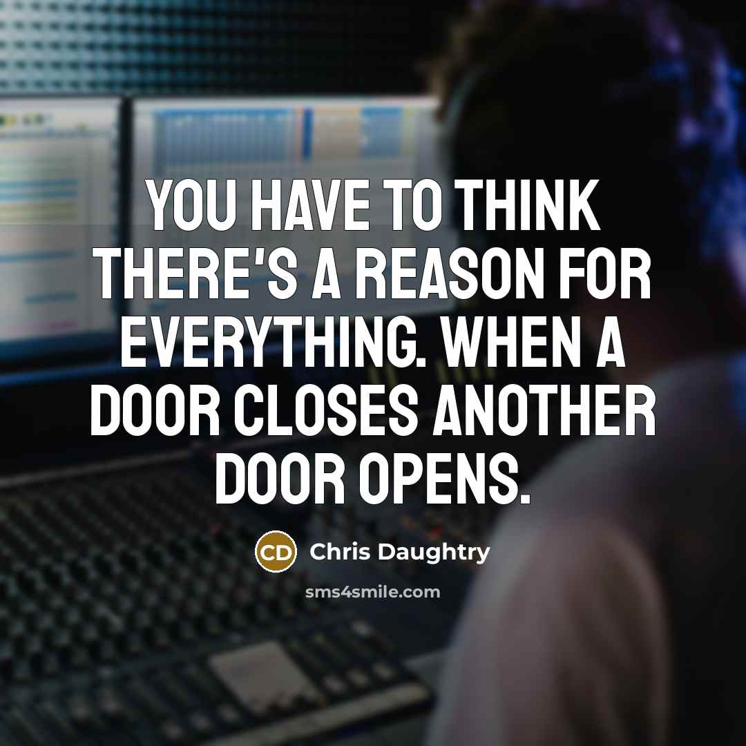 “You have to think there's a reason for everything. When…” quote by Chris Daughtry