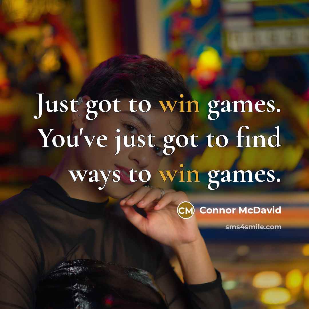 “Just got to win games. You've just got to find…” quote by Connor McDavid