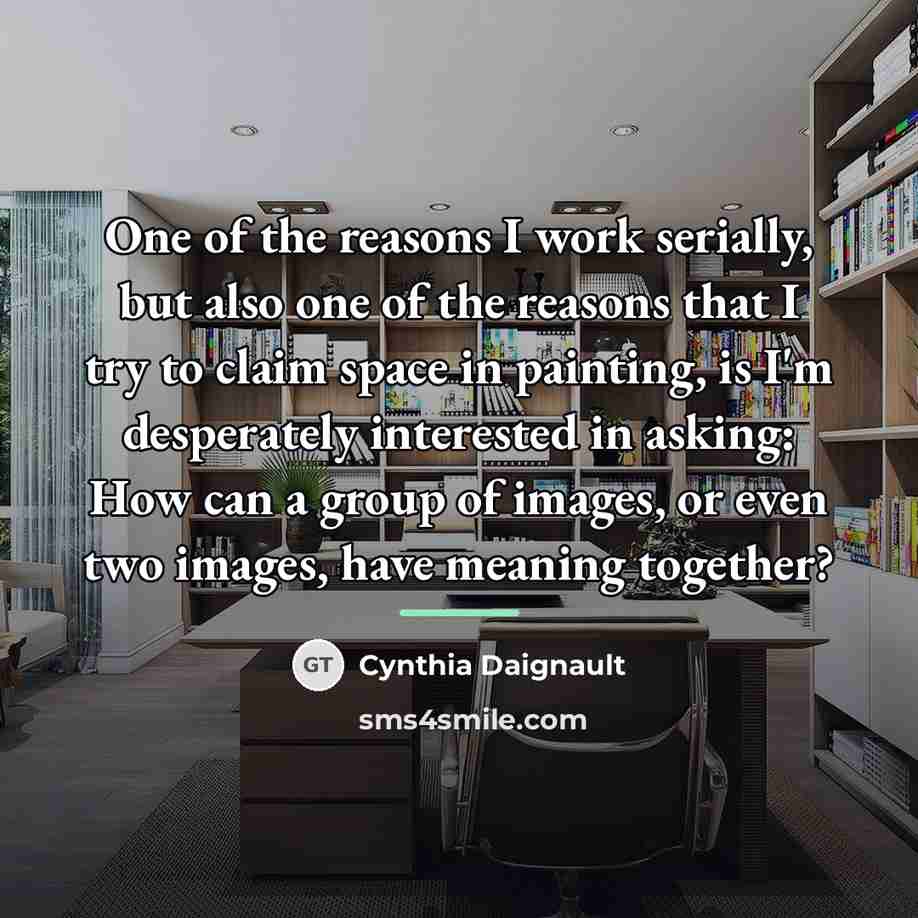 “One of the reasons I work serially, but also one…” quote by Cynthia Daignault