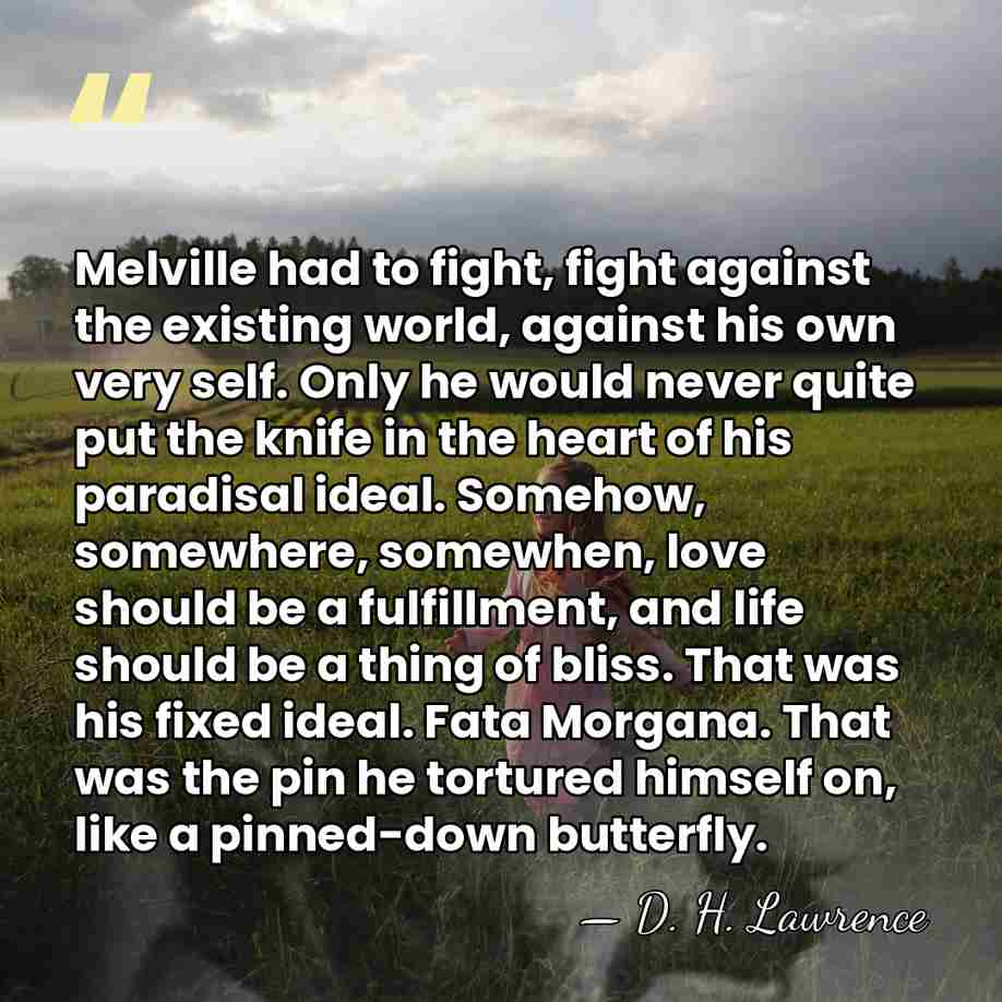 Melville had to fight, fight against the existing world, against his own&hellip; - D. H. Lawrence