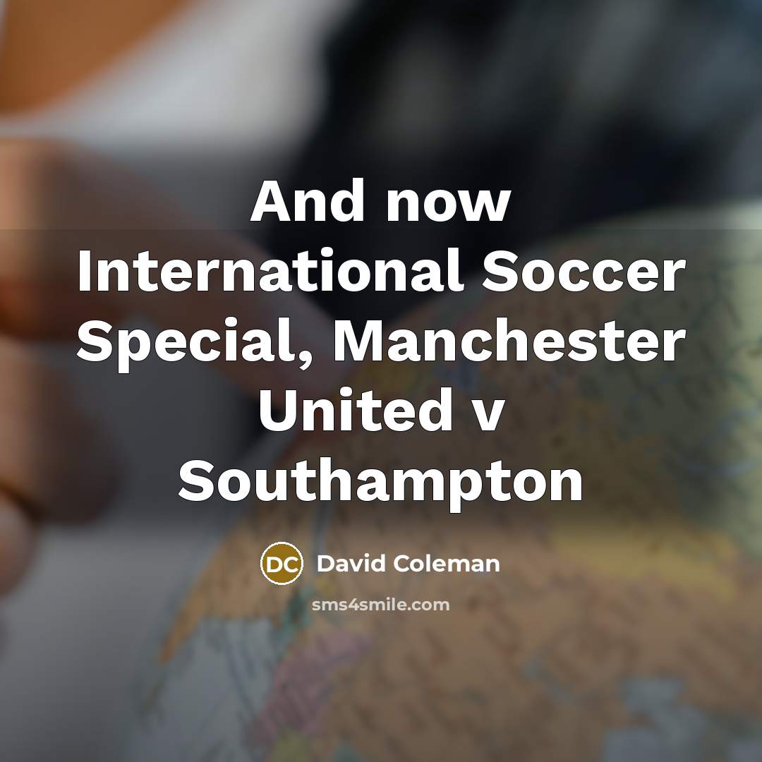“And now International Soccer Special, Manchester United v Southampton…” quote by David Coleman