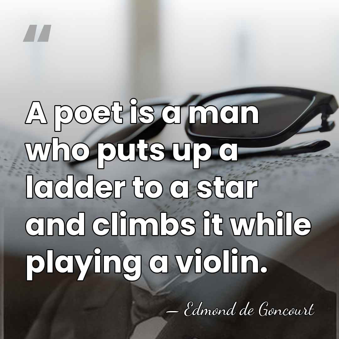 A poet is a man who puts up a ladder to a&hellip; - Edmond de Goncourt