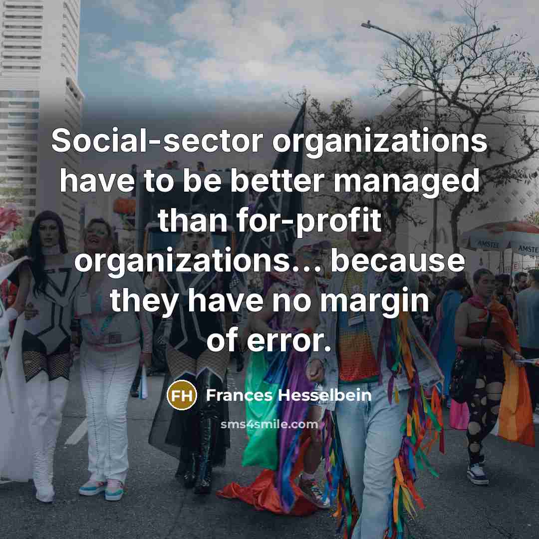 “Social-sector organizations have to be better managed than for-profit organizations...…” quote by Frances Hesselbein