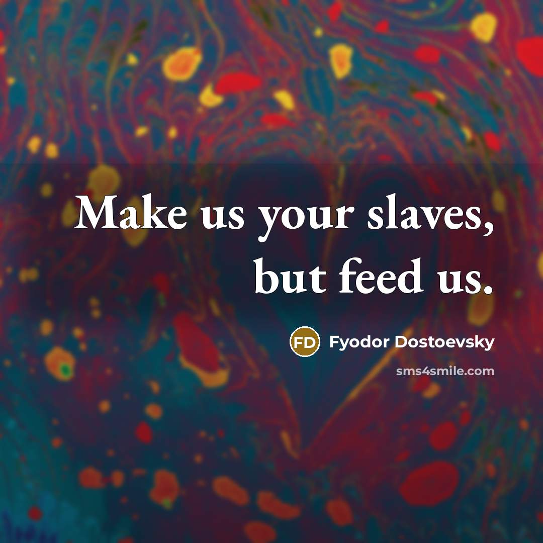 “Make us your slaves, but feed us.…” quote by Fyodor Dostoevsky
