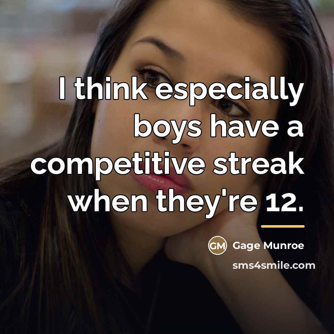 “I think especially boys have a competitive streak when they're…” quote by Gage Munroe