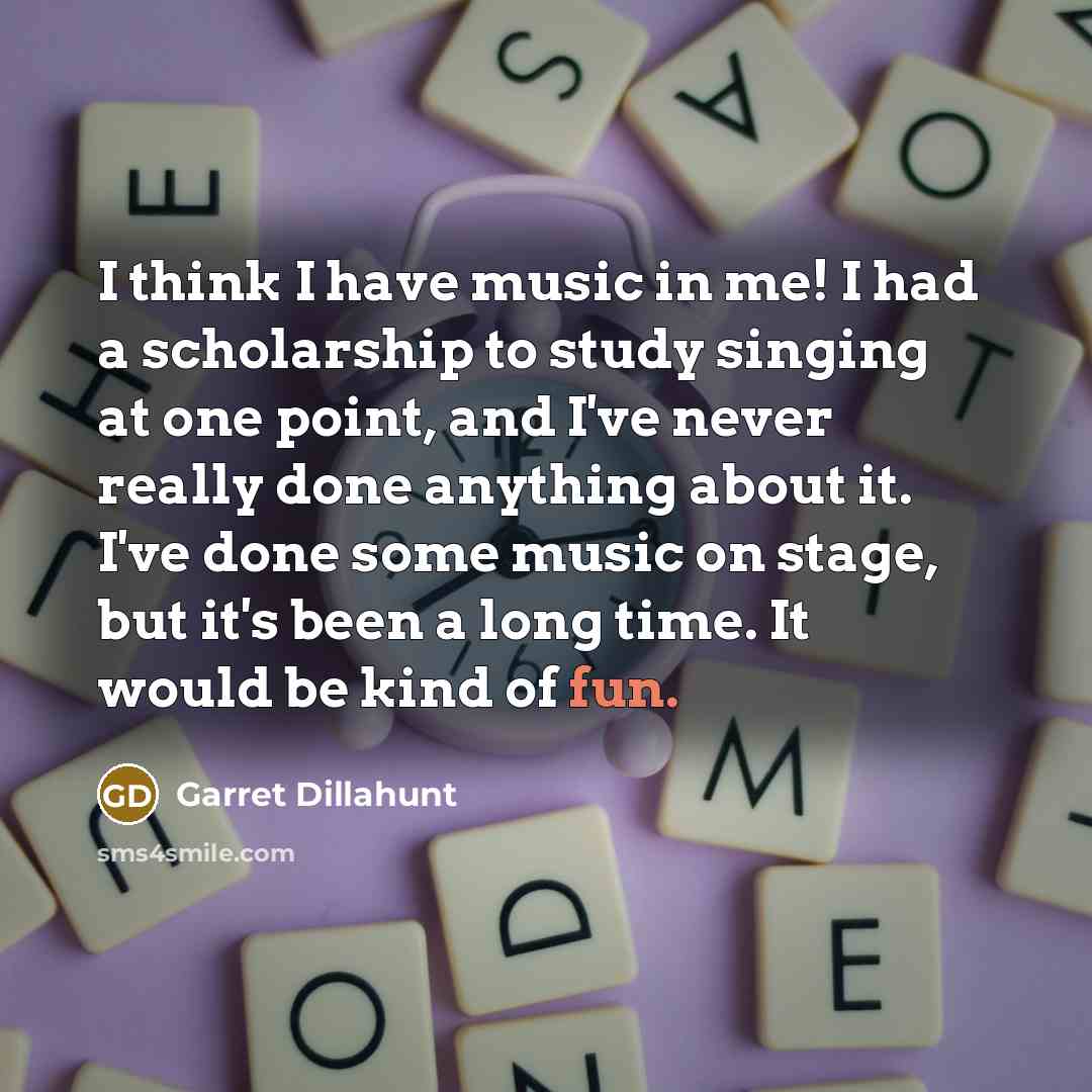 “I think I have music in me! I had a…” quote by Garret Dillahunt