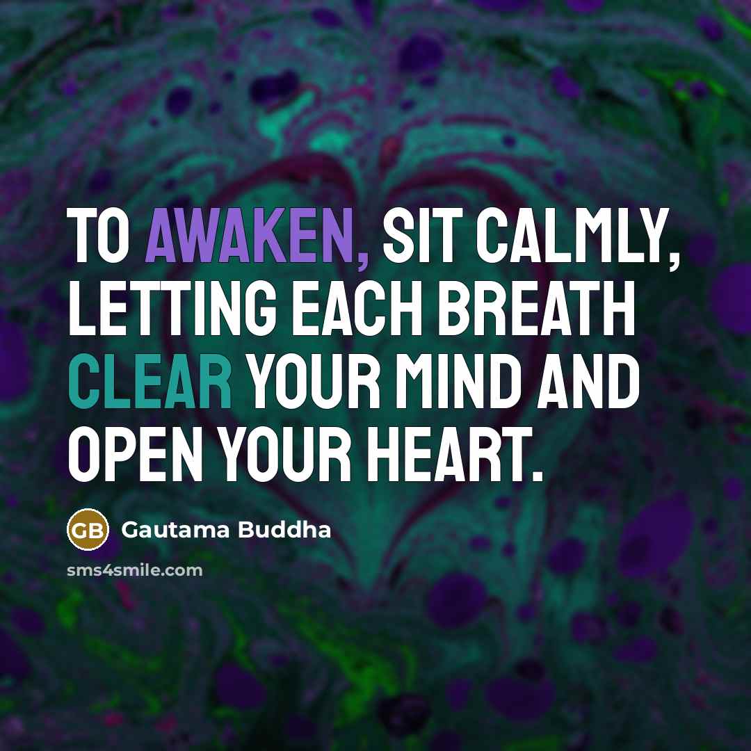 “To awaken, sit calmly, letting each breath clear your mind and open your heart.” quote by Gautama Buddha