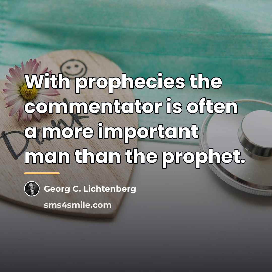“With prophecies the commentator is often a more important man…” quote by Georg C. Lichtenberg