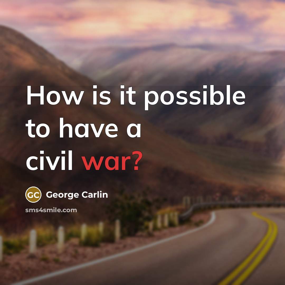 “How is it possible to have a civil war?…” quote by George Carlin