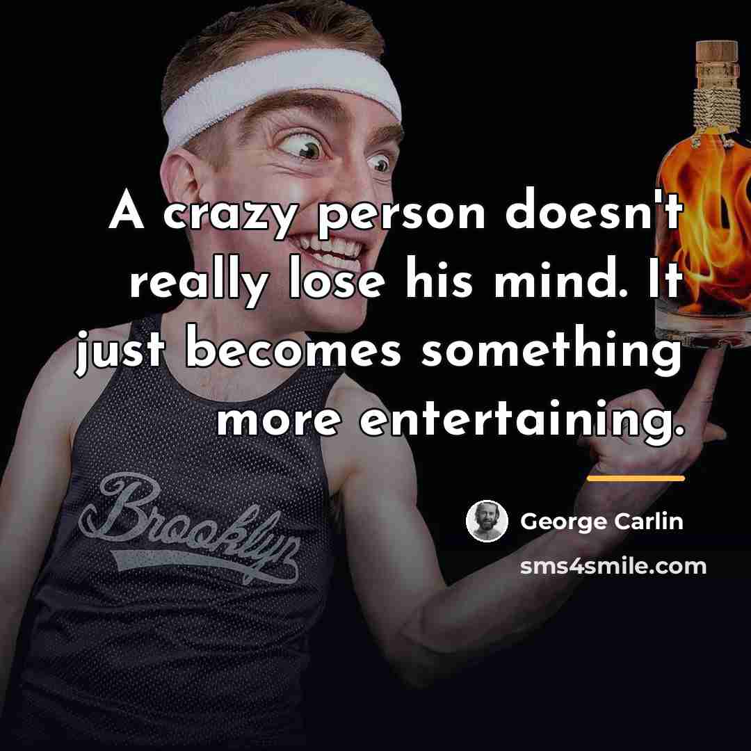“A crazy person doesn't really lose his mind. It just…” quote by George Carlin