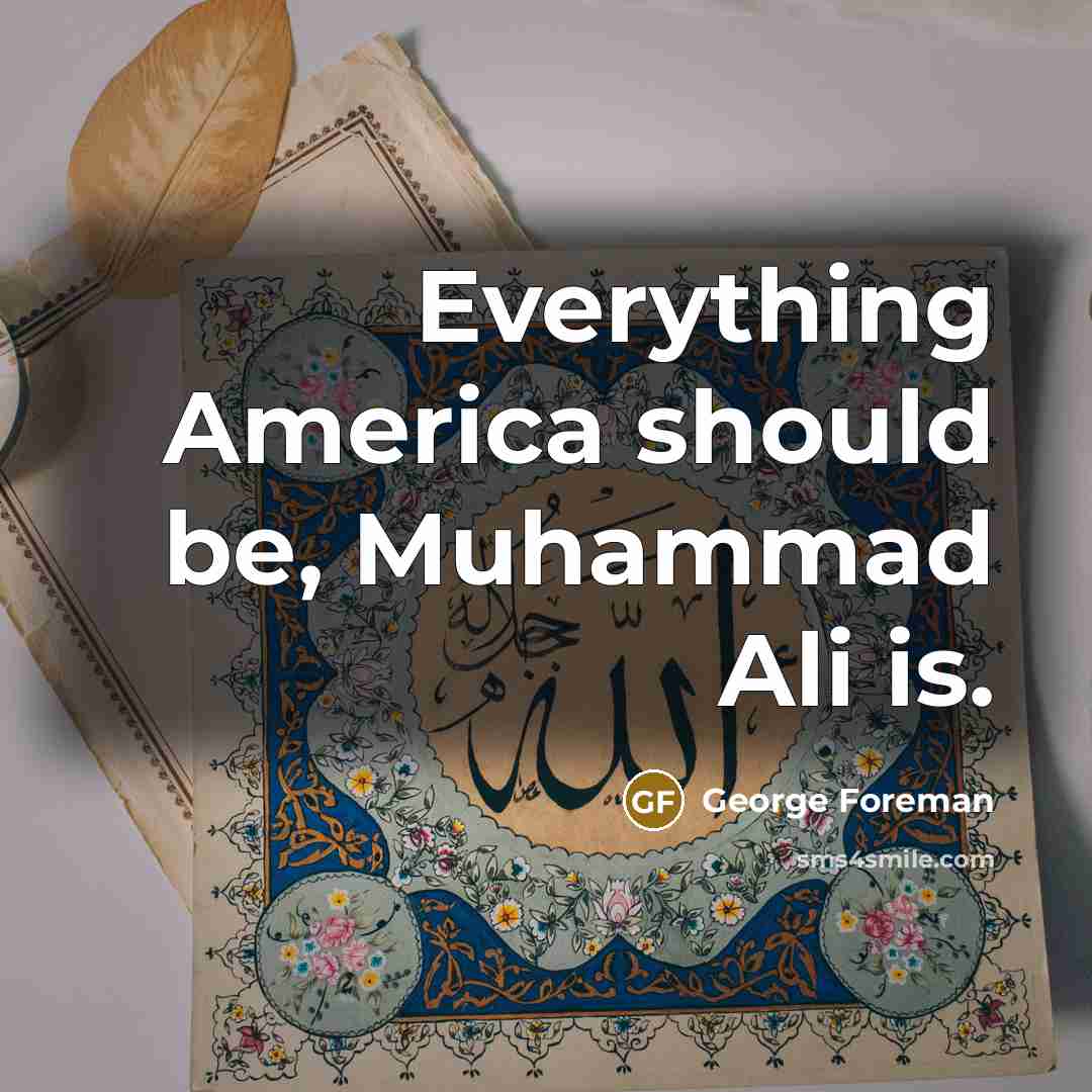 “Everything America should be, Muhammad Ali is.…” quote by George Foreman