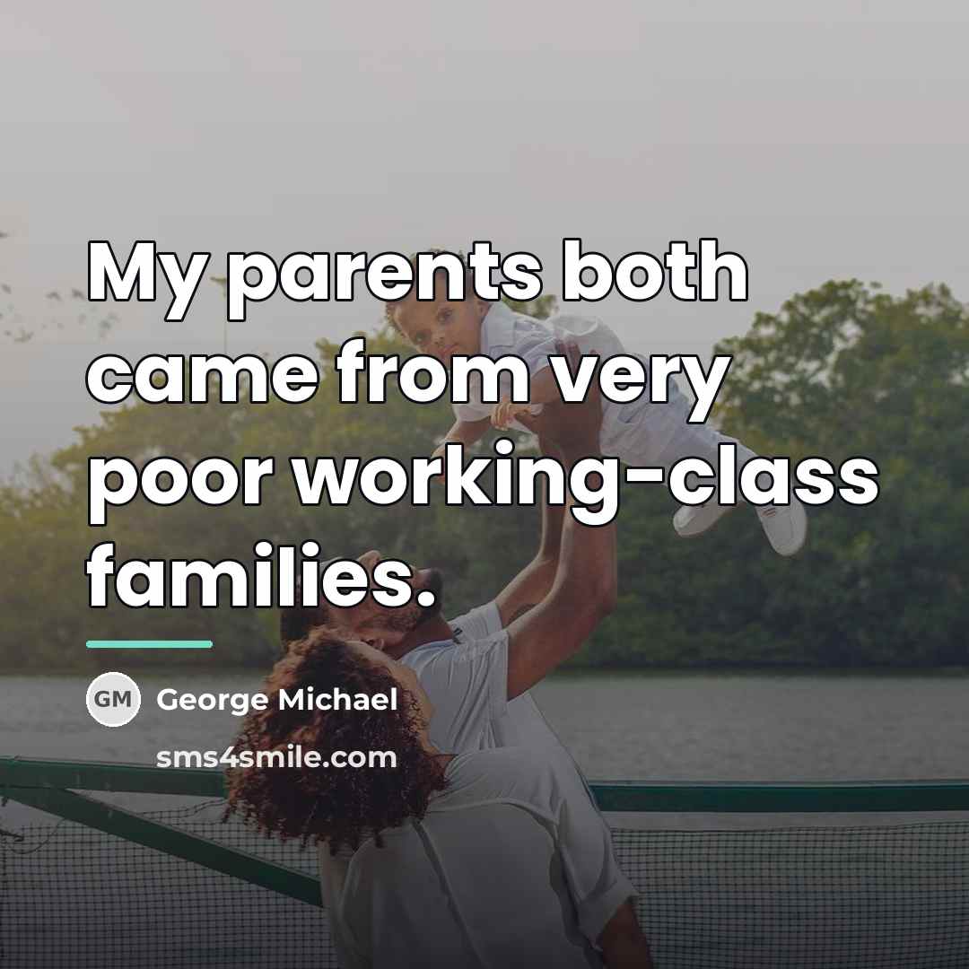 “My parents both came from very poor working-class families.…” quote by George Michael