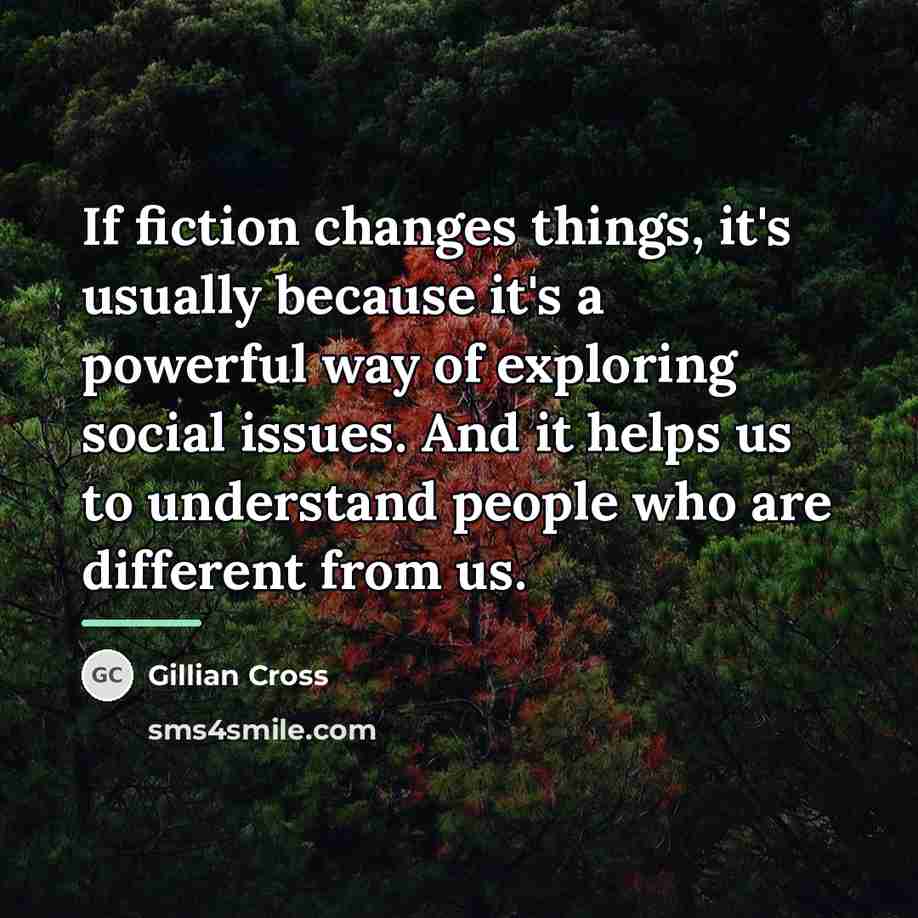 “If fiction changes things, it's usually because it's a powerful…” quote by Gillian Cross