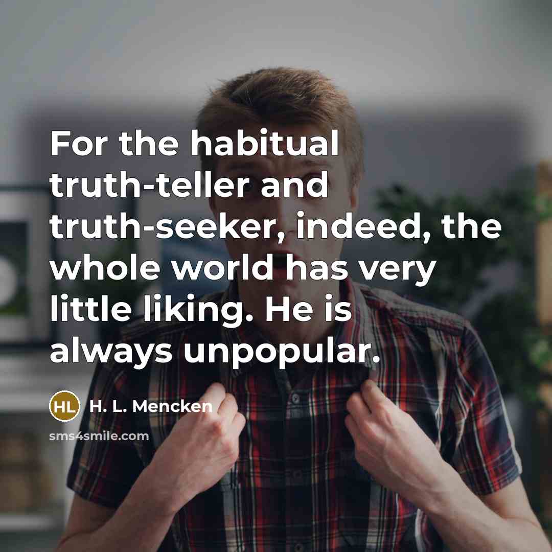 “For the habitual truth-teller and truth-seeker, indeed, the whole world…” quote by H. L. Mencken