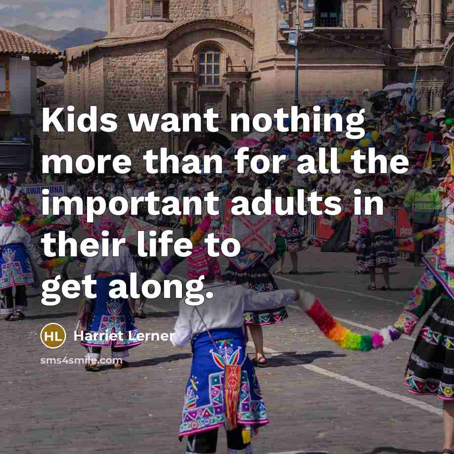 “Kids want nothing more than for all the important adults…” quote by Harriet Lerner