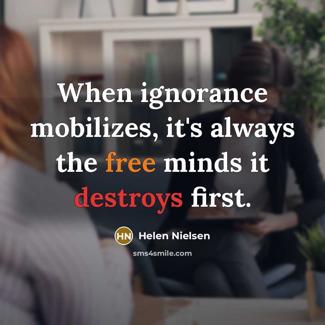 “When ignorance mobilizes, it's always the free minds it destroys first.” quote by Helen Nielsen