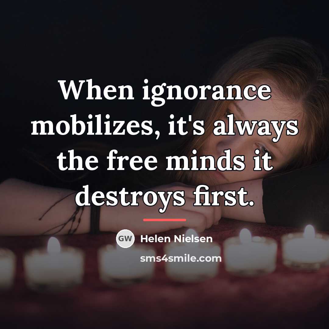 “When ignorance mobilizes, it's always the free minds it destroys…” quote by Helen Nielsen