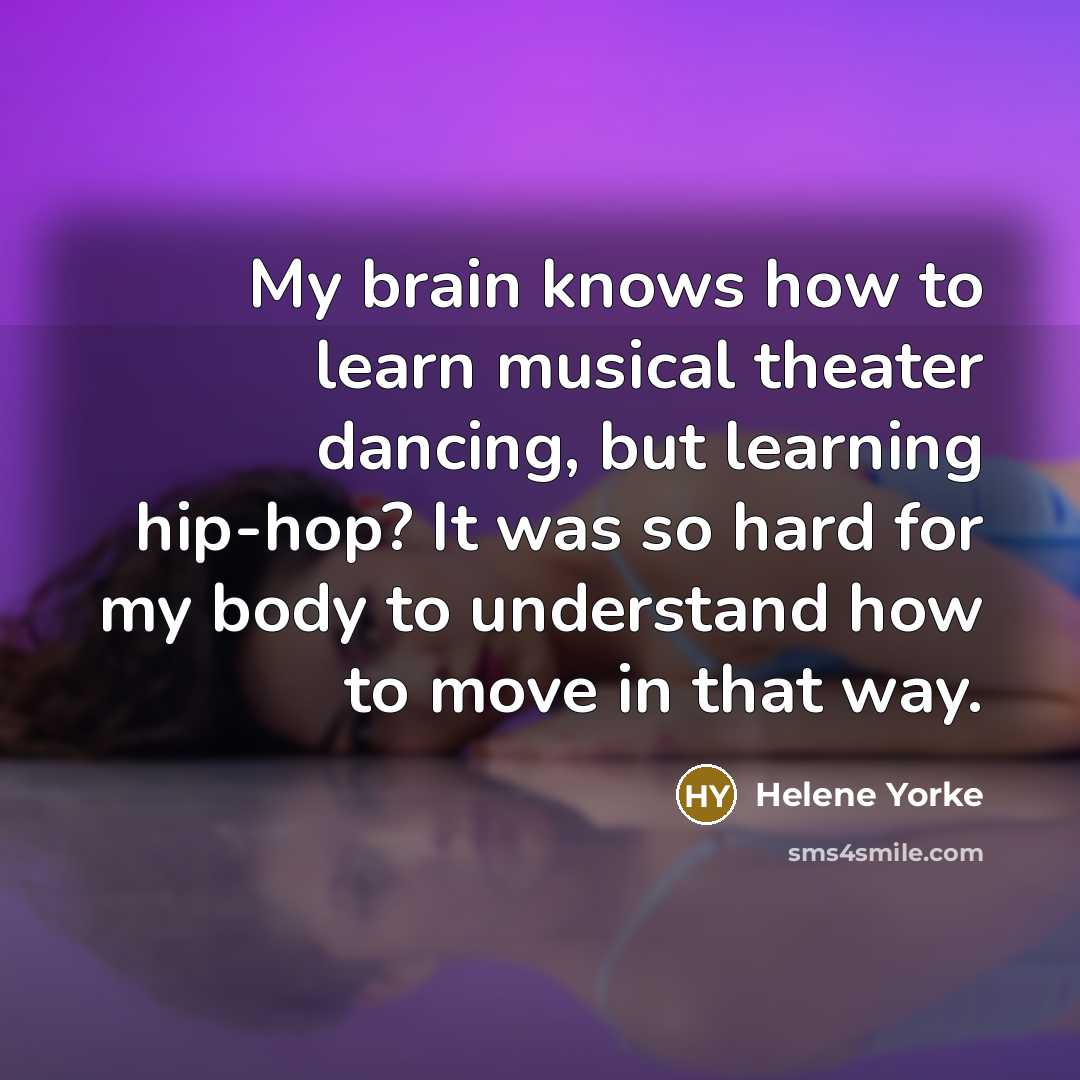 “My brain knows how to learn musical theater dancing, but…” quote by Helene Yorke