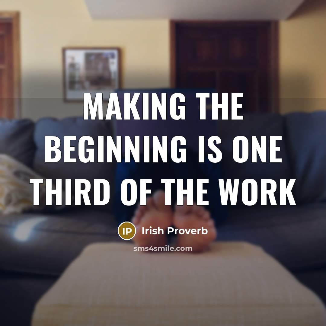 “Making the beginning is one third of the work…” quote by Irish Proverb