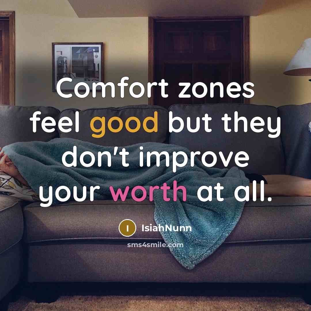 “Comfort zones feel good but they don't improve your worth…” quote by Isiahnunn