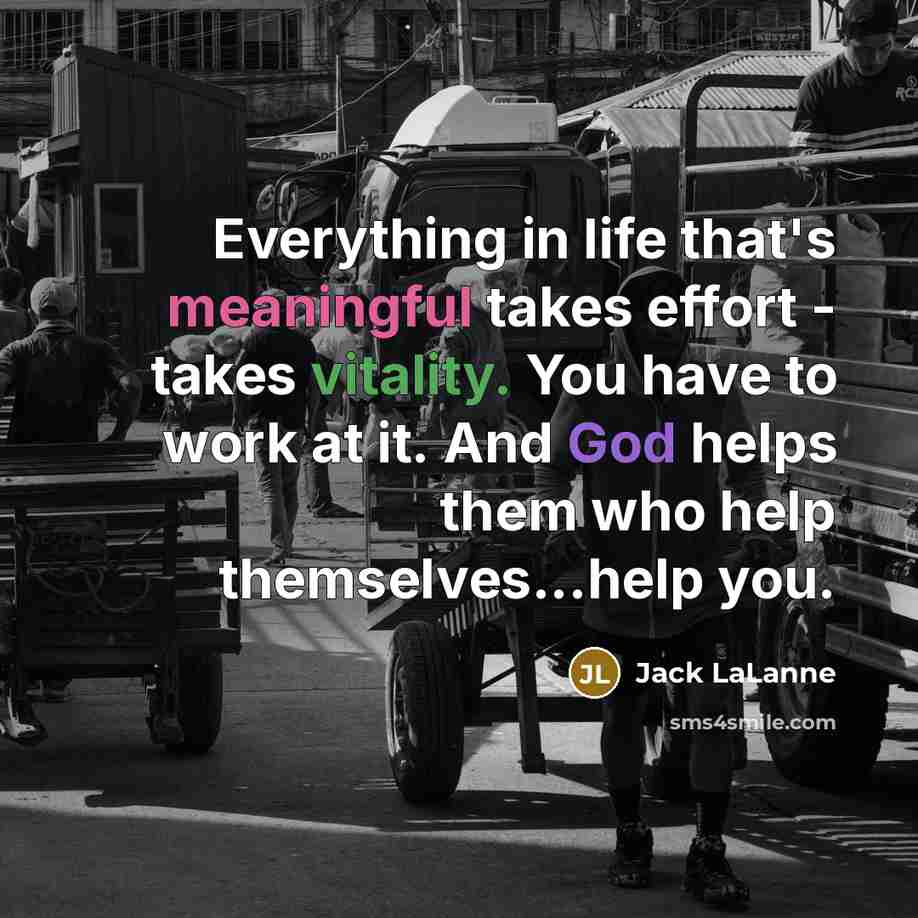 “Everything in life that's meaningful takes effort - takes vitality.…” quote by Jack LaLanne