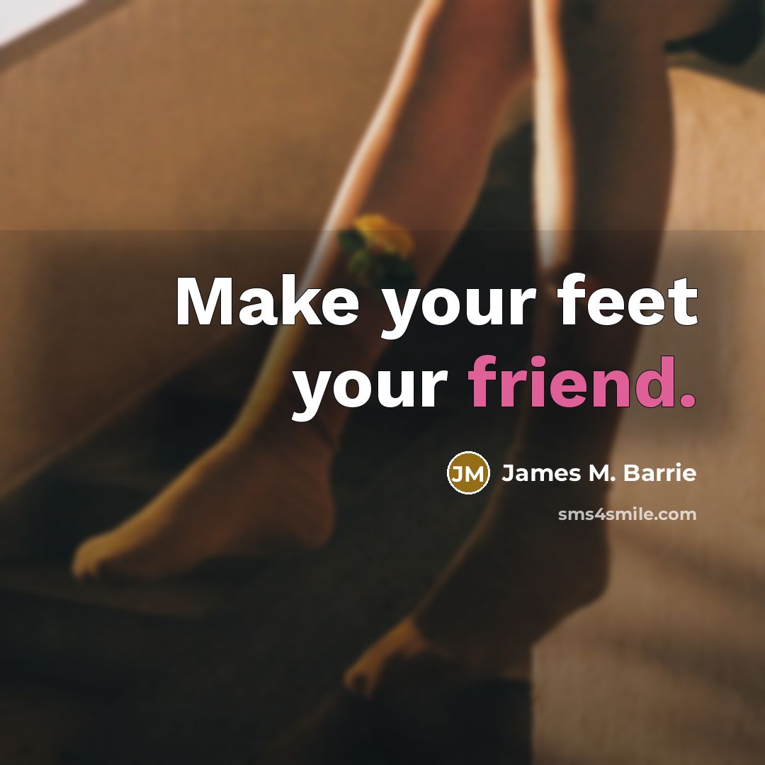 “Make your feet your friend.…” quote by James M. Barrie