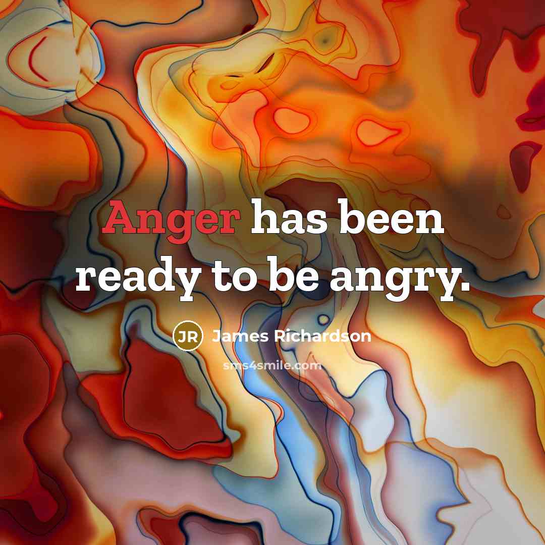 “Anger has been ready to be angry.…” quote by James Richardson