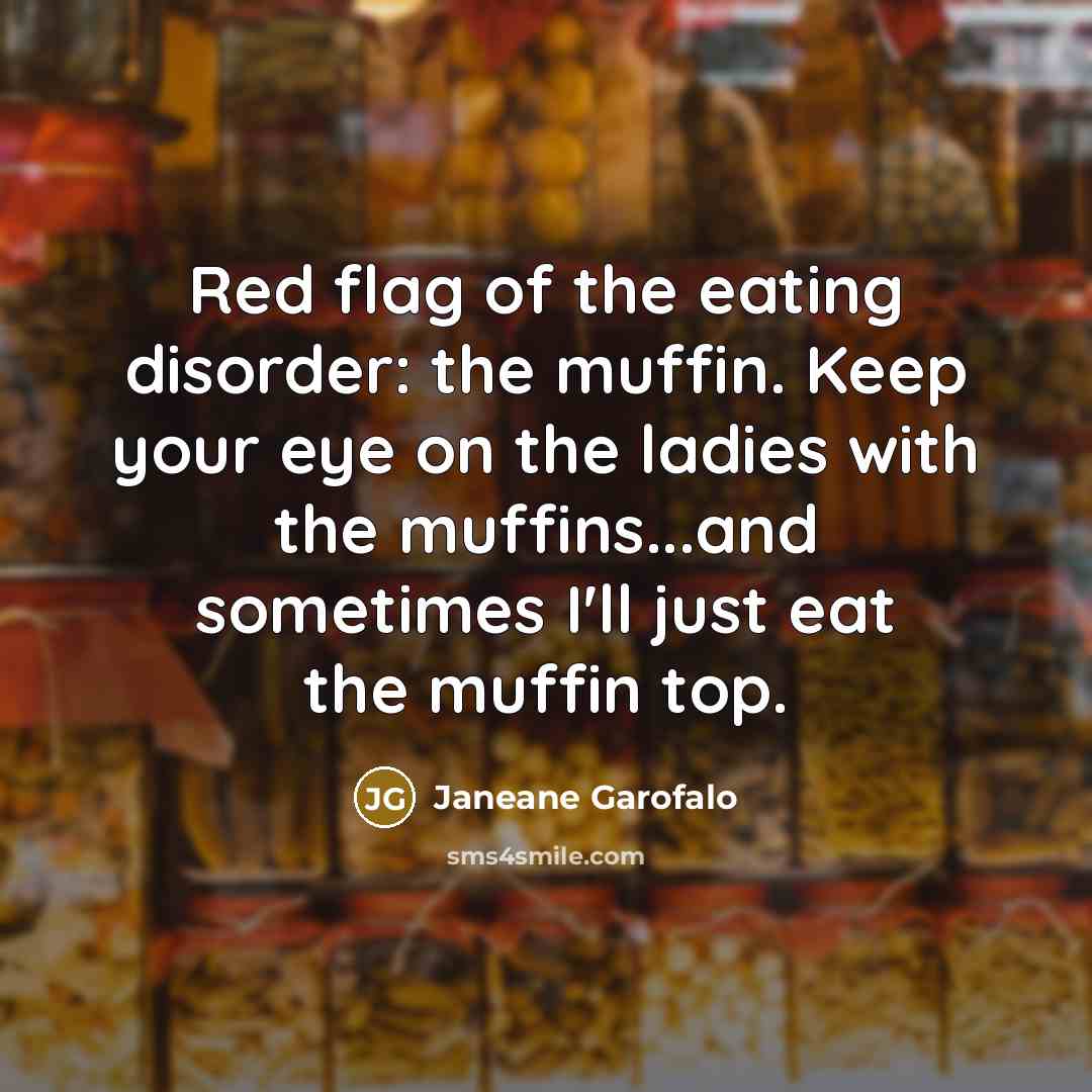 “Red flag of the eating disorder: the muffin. Keep your…” quote by Janeane Garofalo